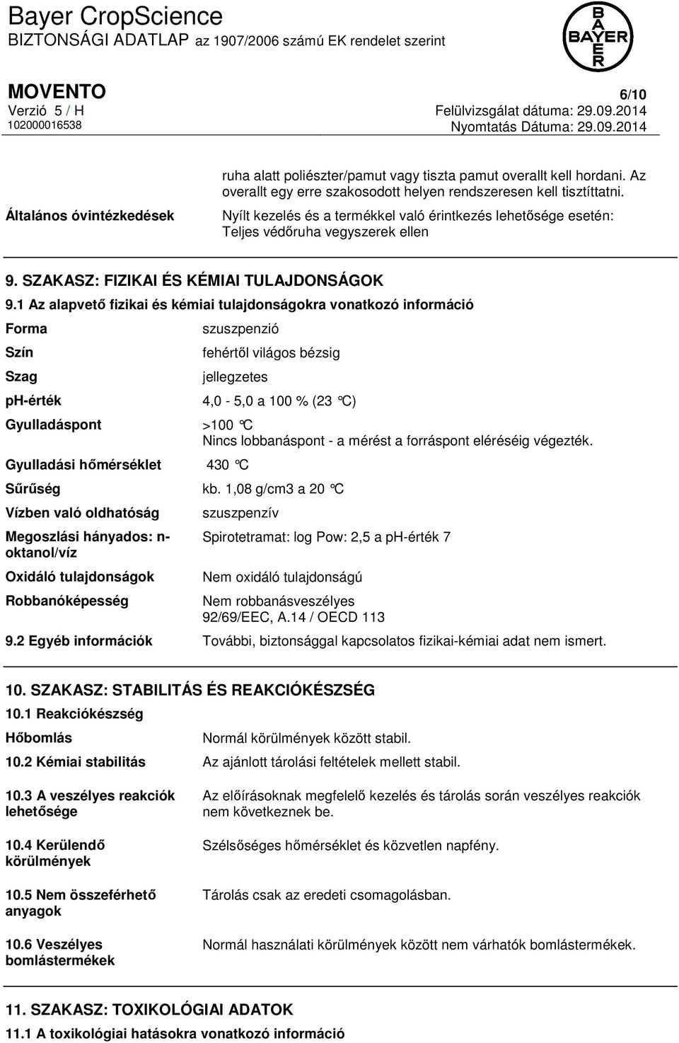 1 Az alapvető fizikai és kémiai tulajdonságokra vonatkozó információ Forma Szín Szag ph-érték szuszpenzió fehértől világos bézsig jellegzetes 4,0-5,0 a 100 % (23 C) Gyulladáspont >100 C Nincs