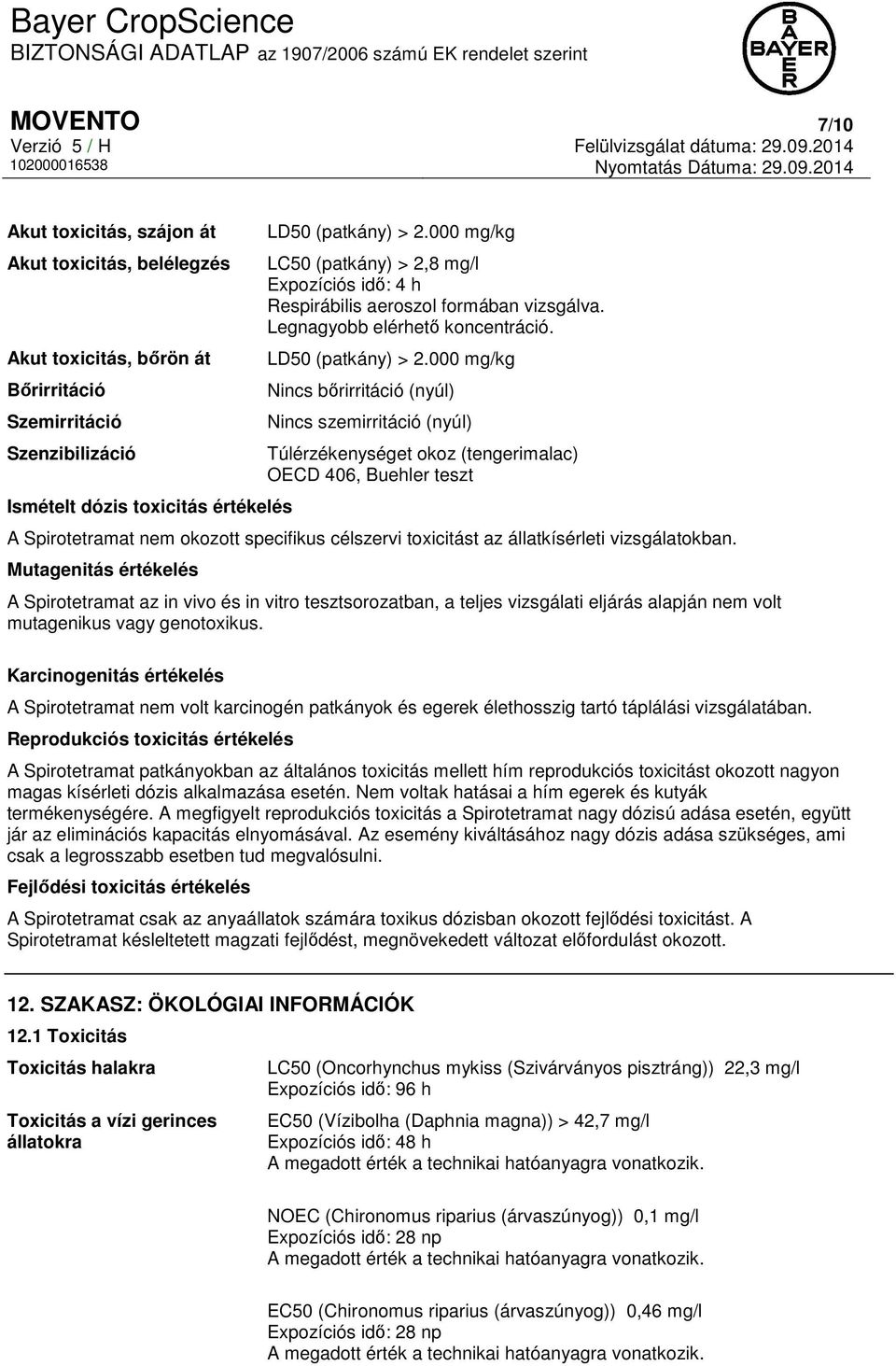 000 mg/kg Nincs bőrirritáció (nyúl) Nincs szemirritáció (nyúl) Túlérzékenységet okoz (tengerimalac) OECD 406, Buehler teszt A Spirotetramat nem okozott specifikus célszervi toxicitást az