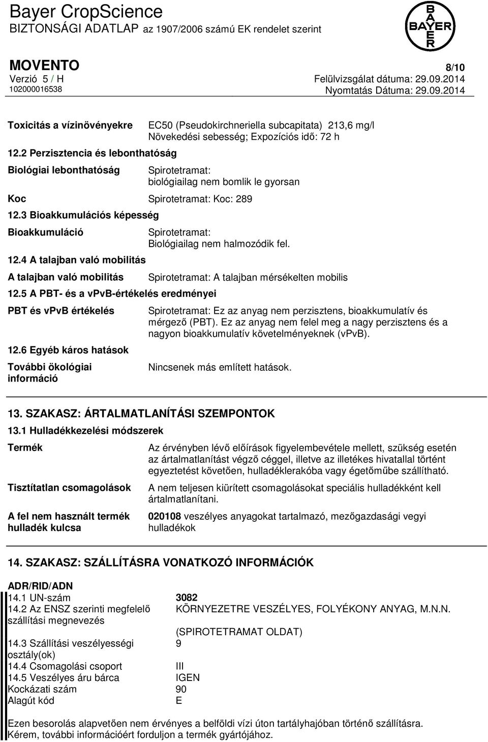 Koc Spirotetramat: Koc: 289 12.3 Bioakkumulációs képesség Bioakkumuláció 12.4 A talajban való mobilitás A talajban való mobilitás 12.5 A PBT- és a vpvb-értékelés eredményei PBT és vpvb értékelés 12.