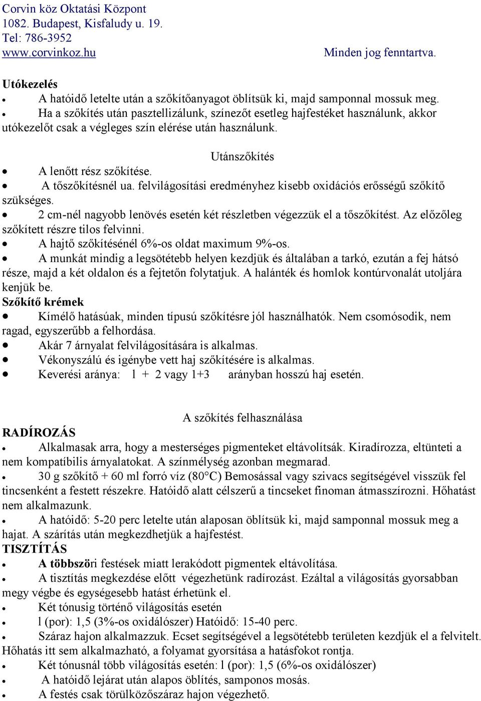 felvilágosítási eredményhez kisebb oxidációs erősségű szőkítő szükséges. 2 cm-nél nagyobb lenövés esetén két részletben végezzük el a tőszőkítést. Az előzőleg szőkített részre tilos felvinni.