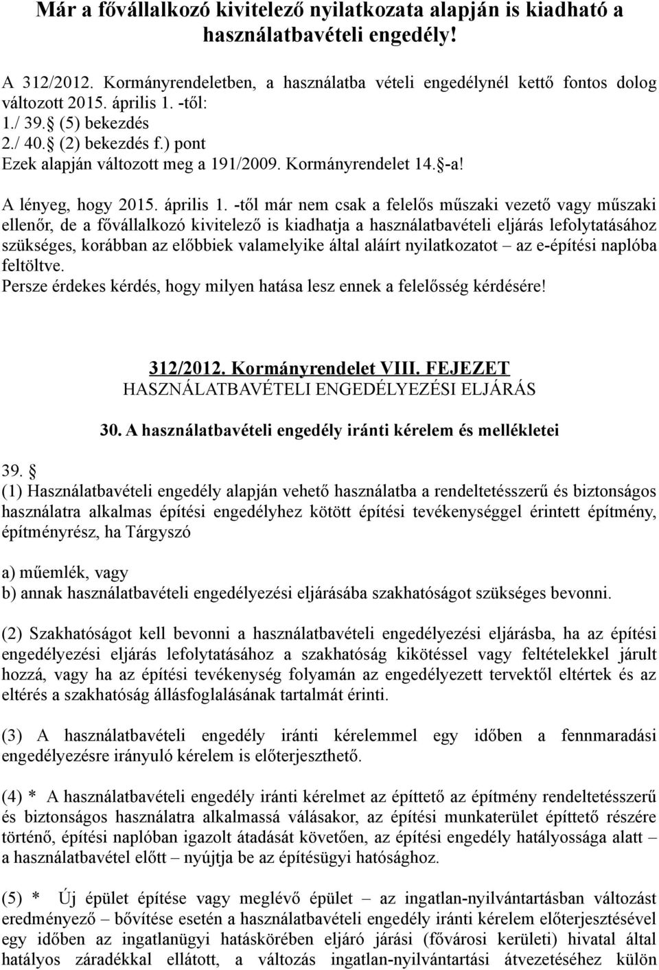 -től már nem csak a felelős műszaki vezető vagy műszaki ellenőr, de a fővállalkozó kivitelező is kiadhatja a használatbavételi eljárás lefolytatásához szükséges, korábban az előbbiek valamelyike