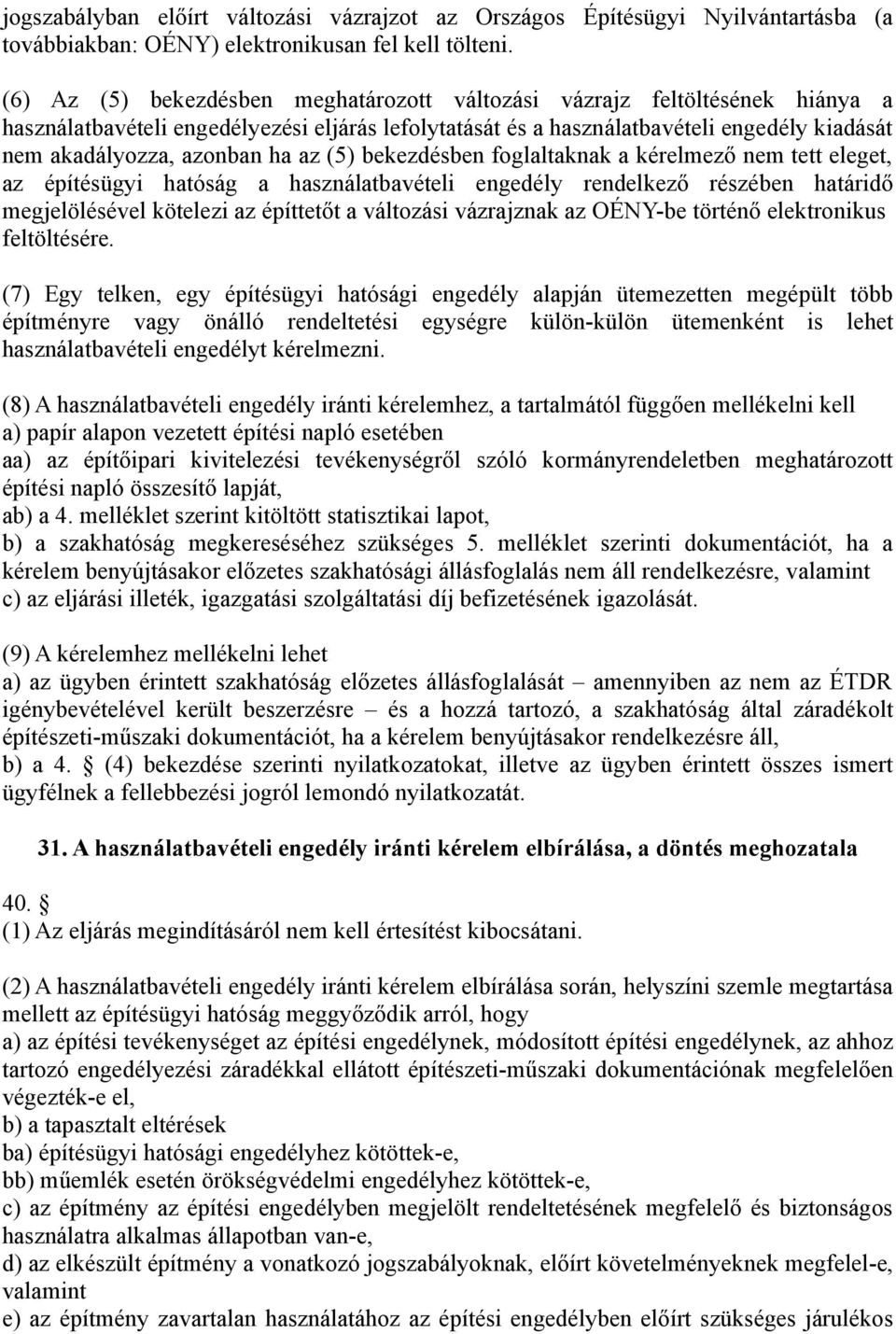 ha az (5) bekezdésben foglaltaknak a kérelmező nem tett eleget, az építésügyi hatóság a használatbavételi engedély rendelkező részében határidő megjelölésével kötelezi az építtetőt a változási