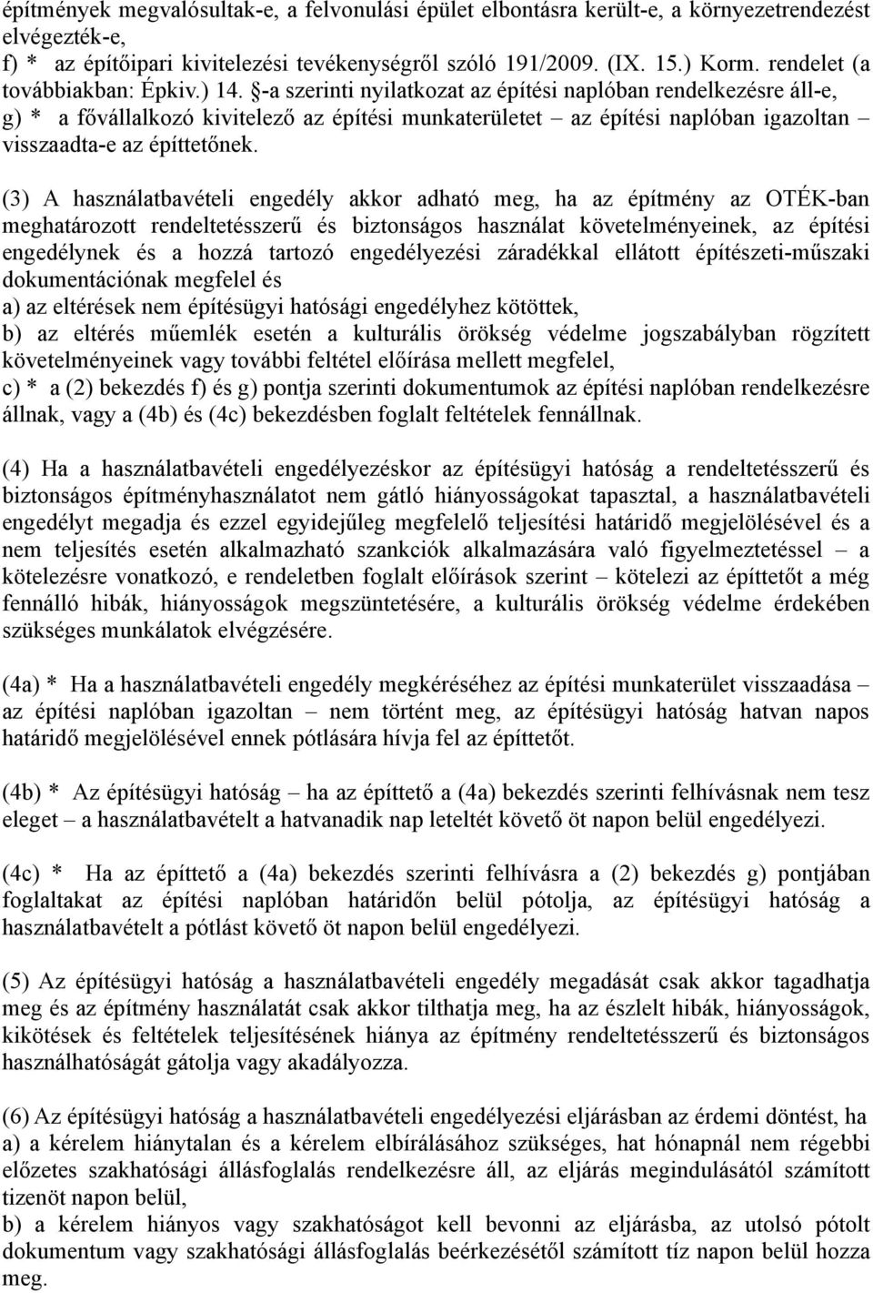 -a szerinti nyilatkozat az építési naplóban rendelkezésre áll-e, g) * a fővállalkozó kivitelező az építési munkaterületet az építési naplóban igazoltan visszaadta-e az építtetőnek.