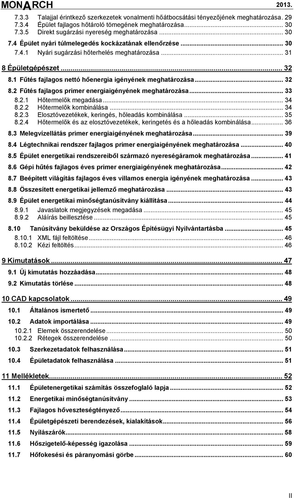 1 Fűtés fajlagos nettó hőenergia igényének meghatározása... 32 8.2 Fűtés fajlagos primer energiaigényének meghatározása... 33 8.2.1 Hőtermelők megadása... 34 8.2.2 Hőtermelők kombinálása... 34 8.2.3 Elosztóvezetékek, keringés, hőleadás kombinálása.