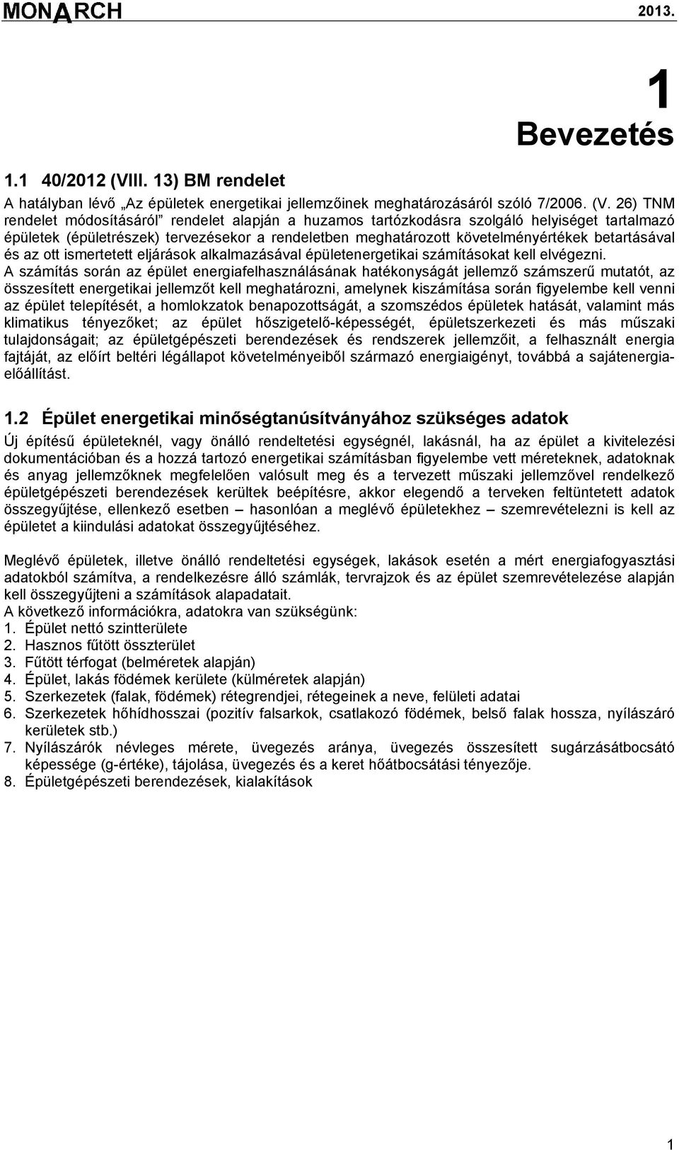 26) TNM rendelet módosításáról rendelet alapján a huzamos tartózkodásra szolgáló helyiséget tartalmazó épületek (épületrészek) tervezésekor a rendeletben meghatározott követelményértékek betartásával