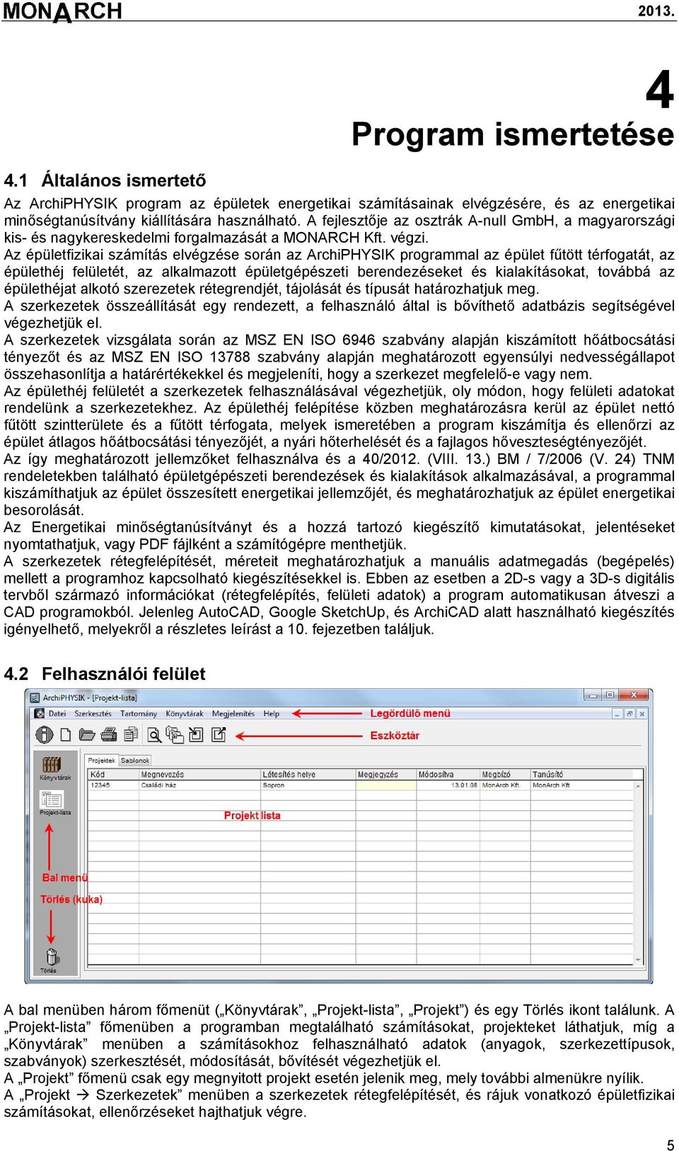 Az épületfizikai számítás elvégzése során az ArchiPHYSIK programmal az épület fűtött térfogatát, az épülethéj felületét, az alkalmazott épületgépészeti berendezéseket és kialakításokat, továbbá az
