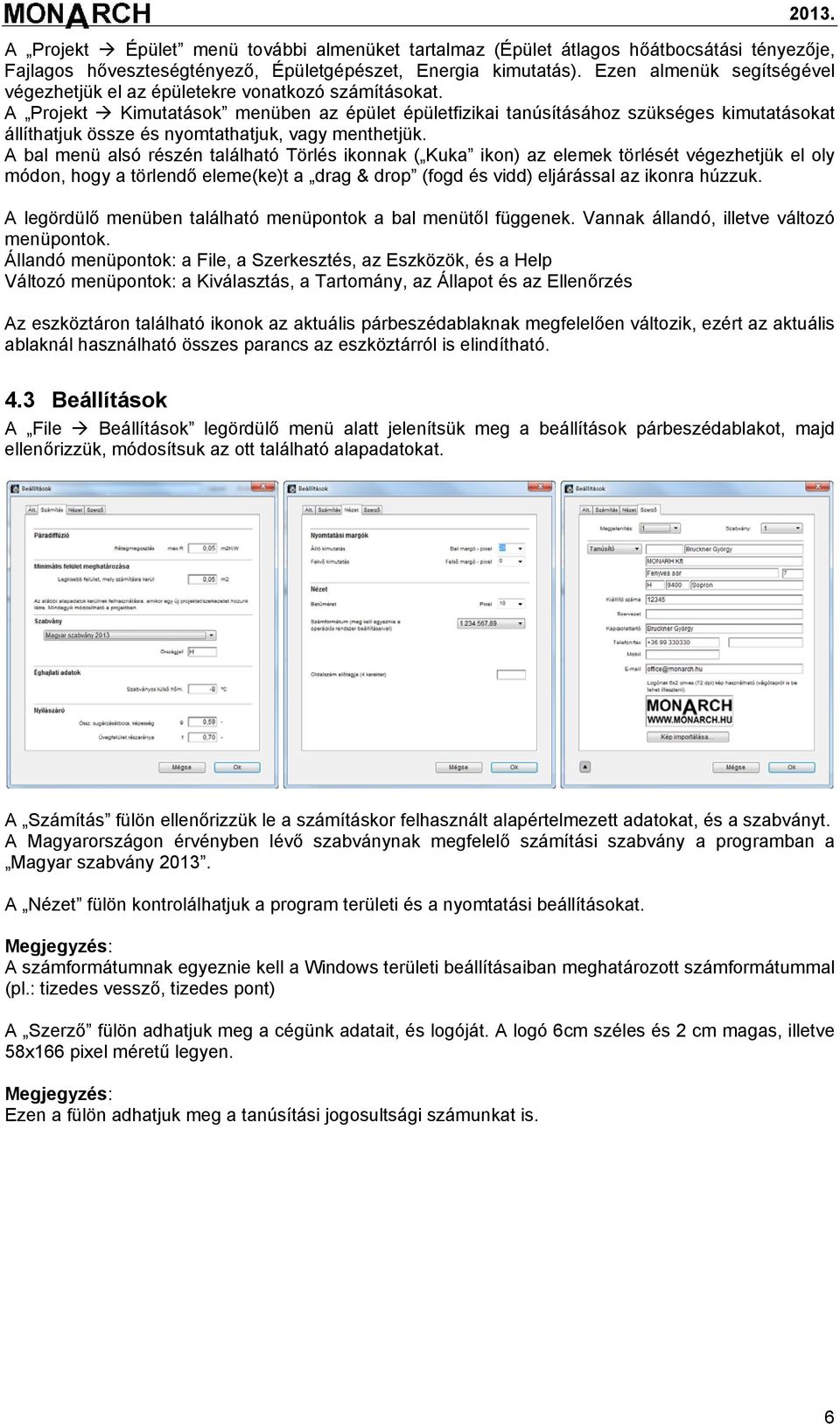 A Projekt Kimutatások menüben az épület épületfizikai tanúsításához szükséges kimutatásokat állíthatjuk össze és nyomtathatjuk, vagy menthetjük.