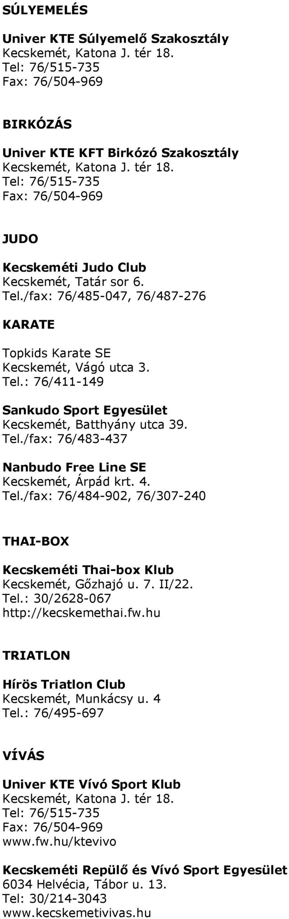 4. Tel./fax: 76/484-902, 76/307-240 THAI-BOX Kecskeméti Thai-box Klub Kecskemét, Gızhajó u. 7. II/22. Tel.: 30/2628-067 http://kecskemethai.fw.hu TRIATLON Hírös Triatlon Club Kecskemét, Munkácsy u.