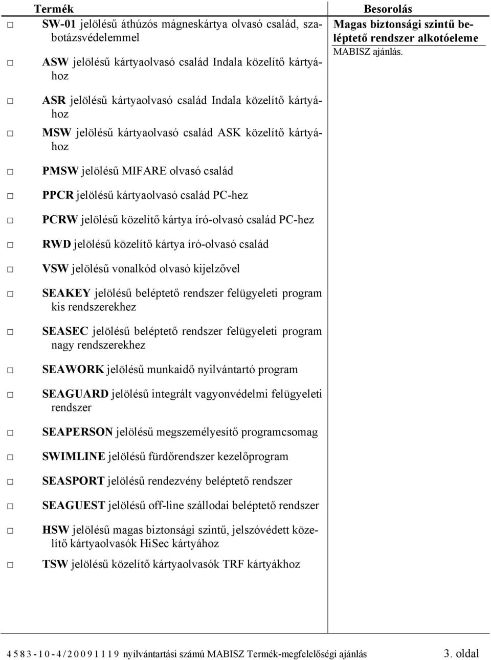 közelítő kártya író-olvasó család VSW jelölésű vonalkód olvasó kijelzővel SEAKEY jelölésű beléptető rendszer felügyeleti program kis rendszerekhez SEASEC jelölésű beléptető rendszer felügyeleti