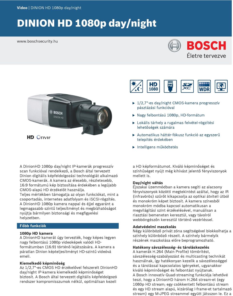 egyszerű telepítés érdekében Intelligens működtetés DinionHD 1080p day/night IP-kamerák progresszív scan fnkcióval rendelkező, a Bosch által tervezett Dinion digitális képfeldolgozási technológiát