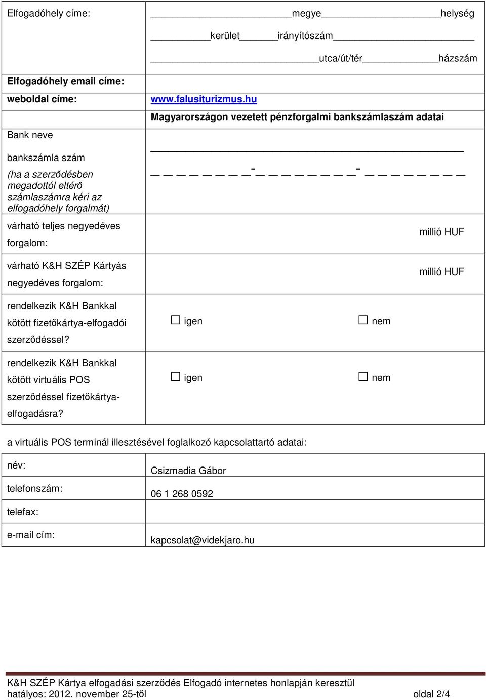 hu Magyarországon vezetett pénzforgalmi bankszámlaszám adatai _- - millió HUF millió HUF rendelkezik K&H Bankkal kötött fizetőkártya-elfogadói szerződéssel?