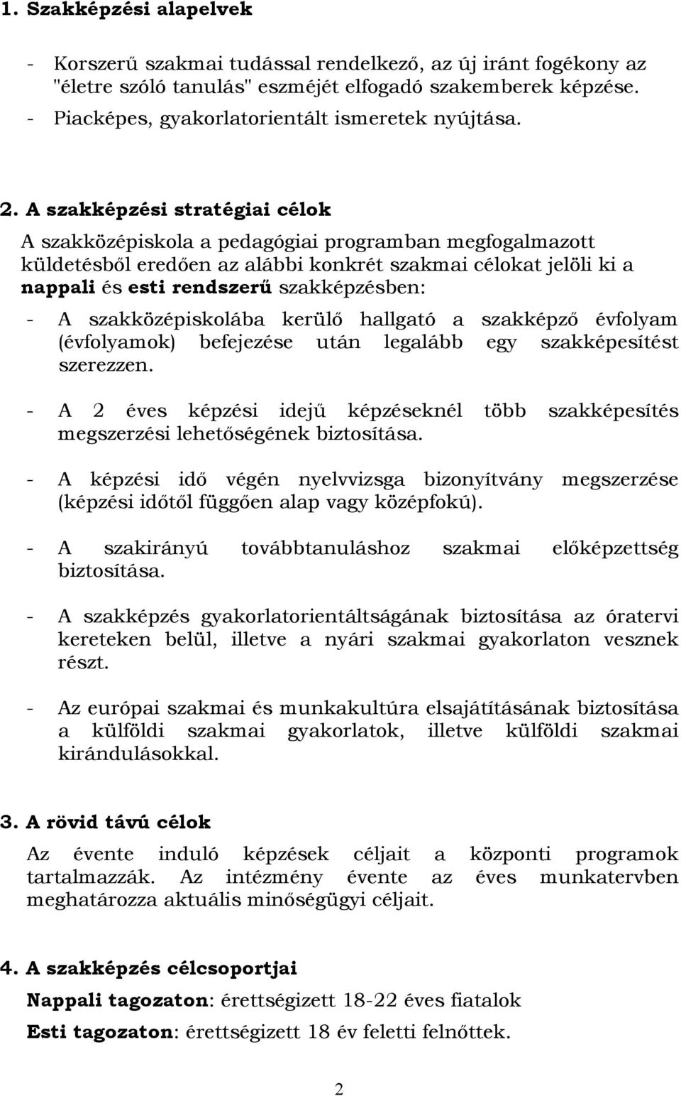 A szakképzési stratégiai célok A szakközépiskola a pedagógiai programban megfogalmazott küldetésből eredően az alábbi konkrét szakmai célokat jelöli ki a nappali és esti rendszerű szakképzésben: - A