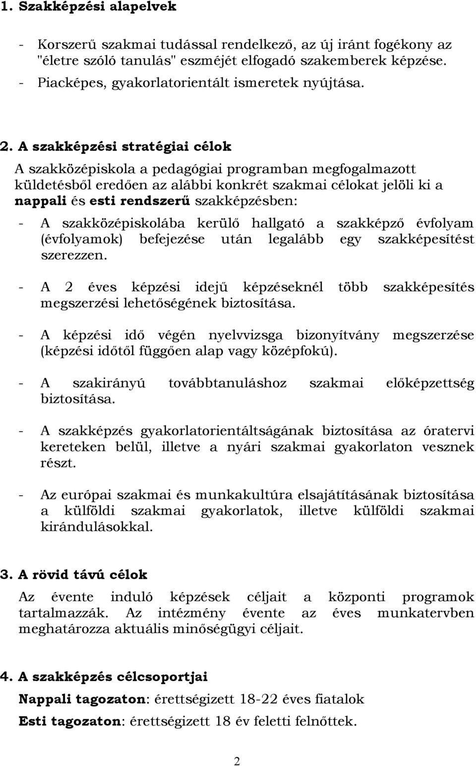 A szakképzési stratégiai célok A szakközépiskola a pedagógiai programban megfogalmazott küldetésből eredően az alábbi konkrét szakmai célokat jelöli ki a nappali és esti rendszerű szakképzésben: - A