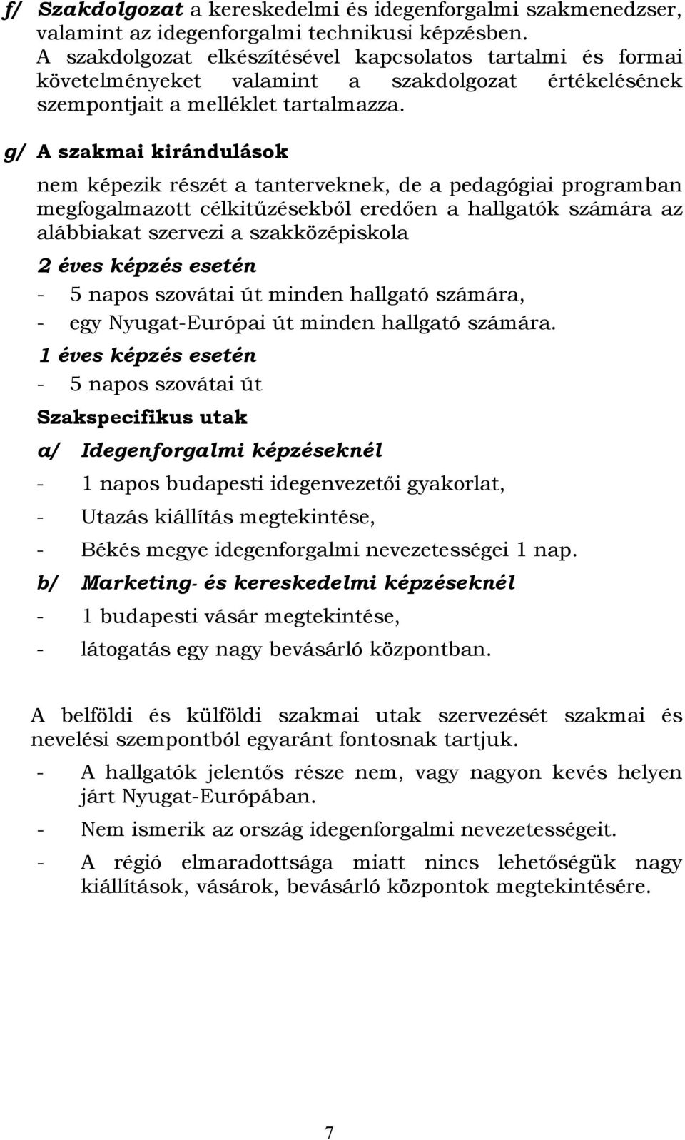 g/ A szakmai kirándulások nem képezik részét a tanterveknek, de a pedagógiai programban megfogalmazott célkitűzésekből eredően a hallgatók számára az alábbiakat szervezi a szakközépiskola 2 éves