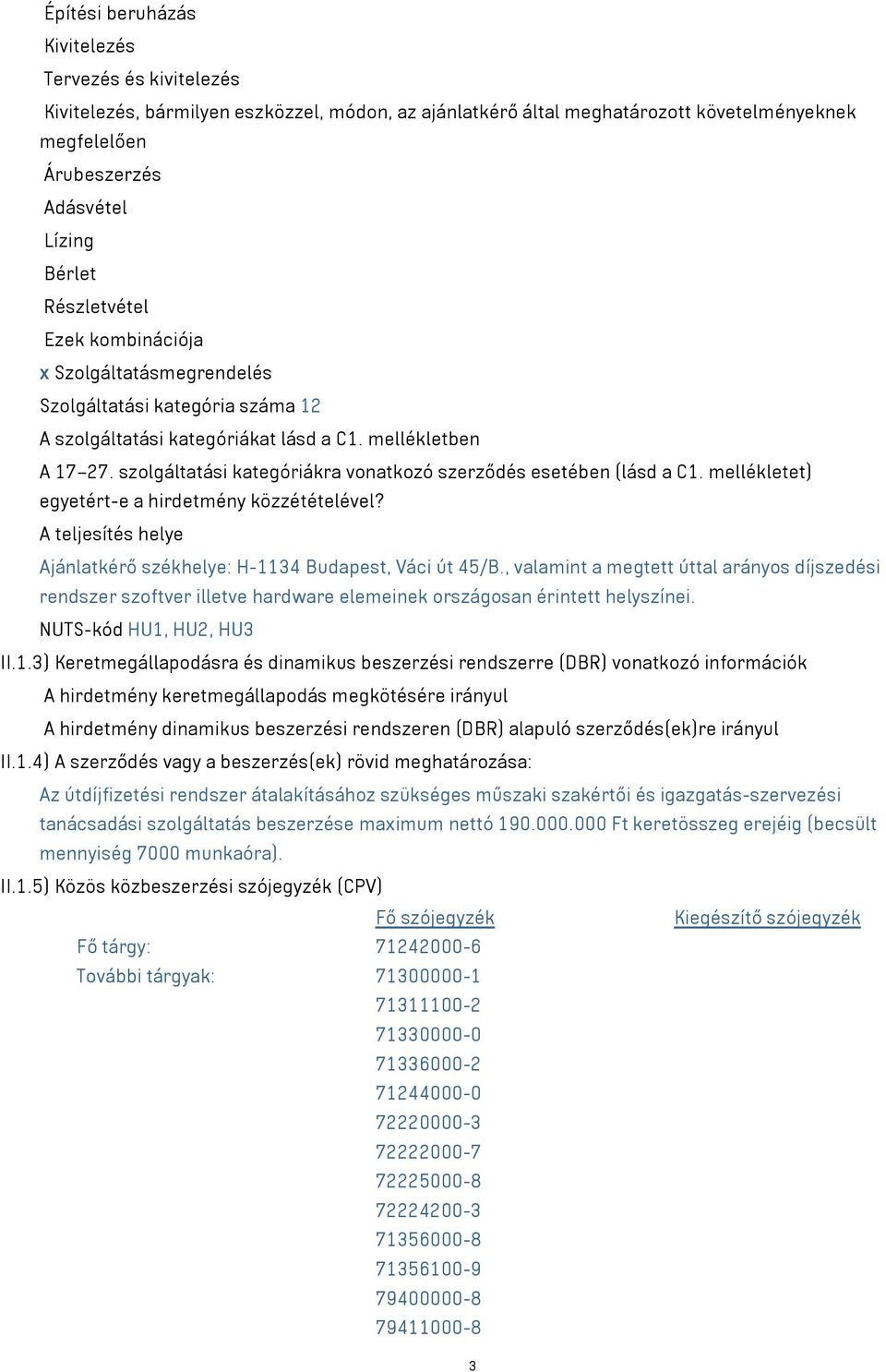 szolgáltatási kategóriákra vonatkozó szerződés esetében (lásd a C1. mellékletet) egyetért-e a hirdetmény közzétételével? A teljesítés helye Ajánlatkérő székhelye: H-1134 Budapest, Váci út 45/B.