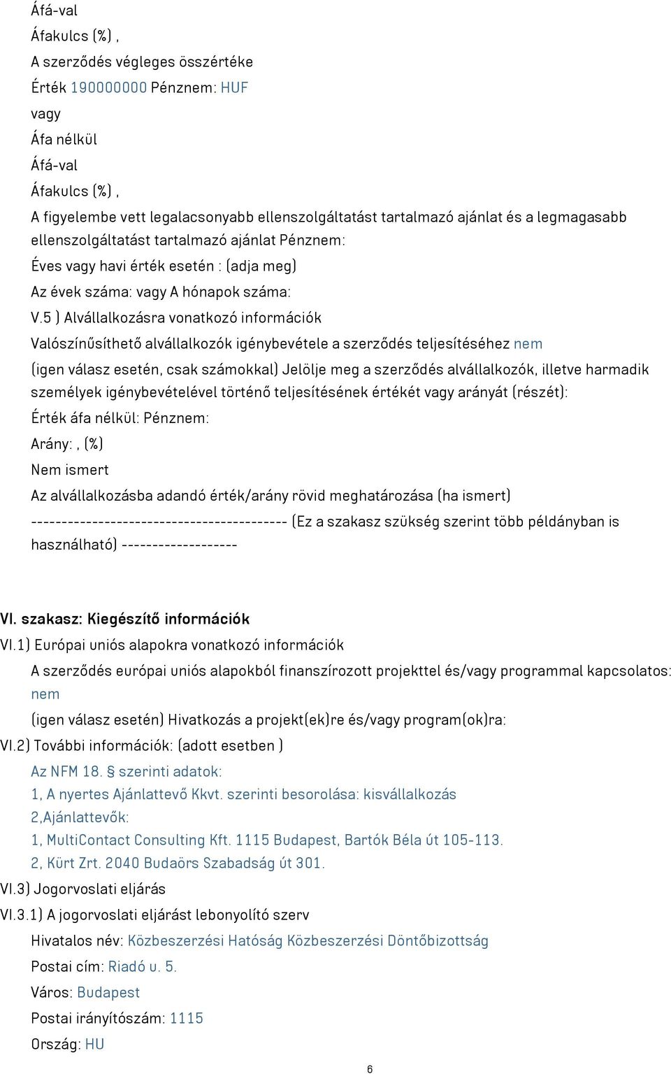 5 ) Alvállalkozásra vonatkozó információk Valószínűsíthető alvállalkozók igénybevétele a szerződés teljesítéséhez nem (igen válasz esetén, csak számokkal) Jelölje meg a szerződés alvállalkozók,