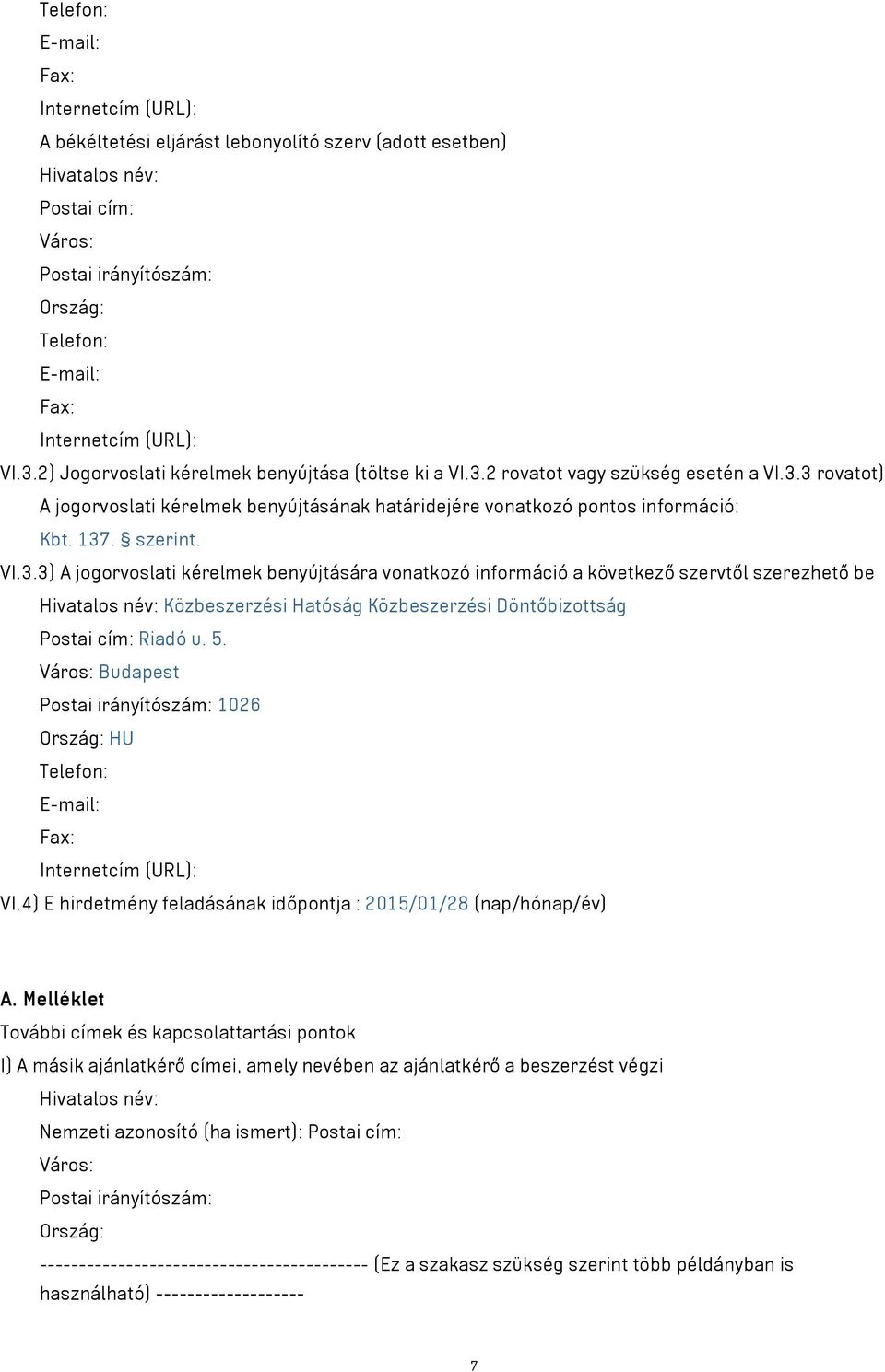 137. szerint. VI.3.3) A jogorvoslati kérelmek benyújtására vonatkozó információ a következő szervtől szerezhető be Hivatalos név: Közbeszerzési Hatóság Közbeszerzési Döntőbizottság Postai cím: Riadó u.