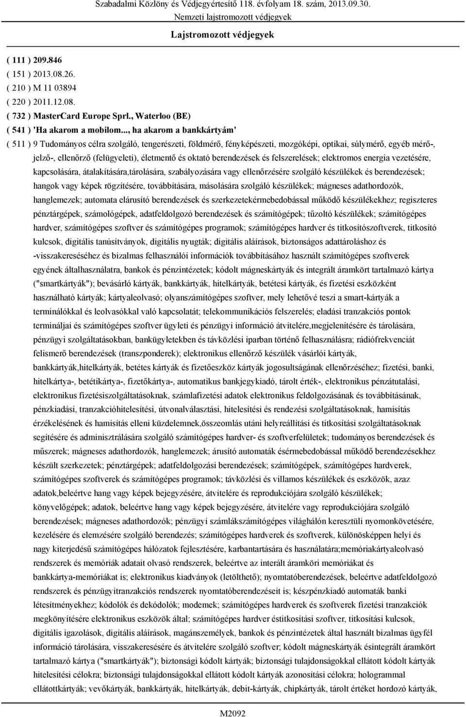 .., ha akarom a bankkártyám' ( 511 ) 9 Tudományos célra szolgáló, tengerészeti, földmérő, fényképészeti, mozgóképi, optikai, súlymérő, egyéb mérő-, jelző-, ellenőrző (felügyeleti), életmentő és