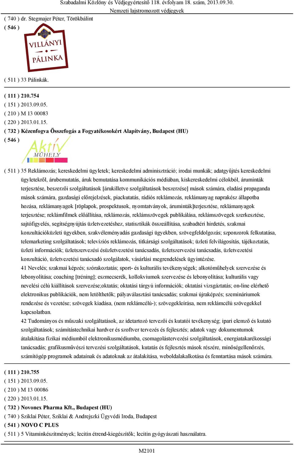 ( 732 ) Kézenfogva Összefogás a Fogyatékosokért Alapítvány, Budapest (HU) ( 511 ) 35 Reklámozás; kereskedelmi ügyletek; kereskedelmi adminisztráció; irodai munkák; adatgyűjtés kereskedelmi