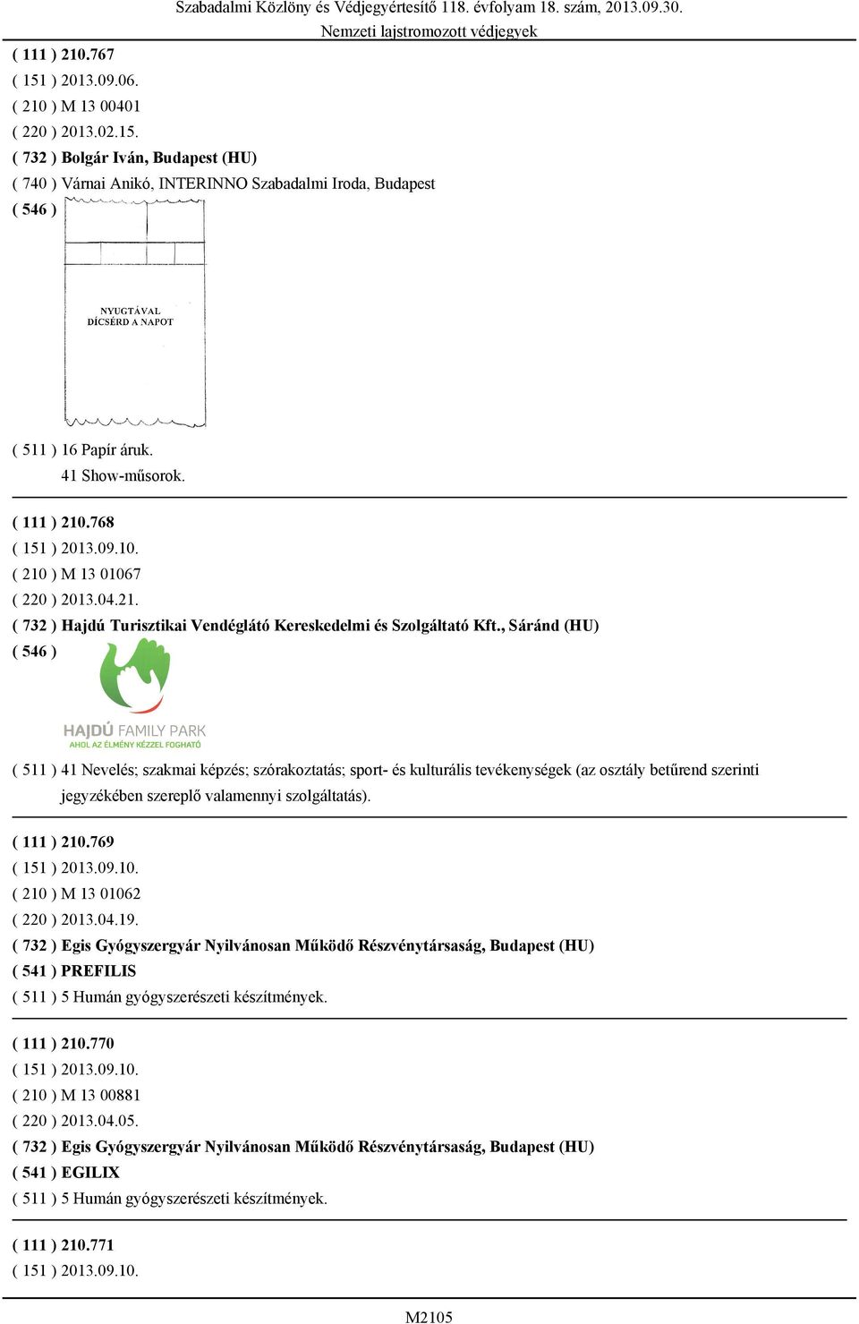 , Sáránd (HU) ( 511 ) 41 Nevelés; szakmai képzés; szórakoztatás; sport- és kulturális tevékenységek (az osztály betűrend szerinti jegyzékében szereplő valamennyi szolgáltatás). ( 111 ) 210.