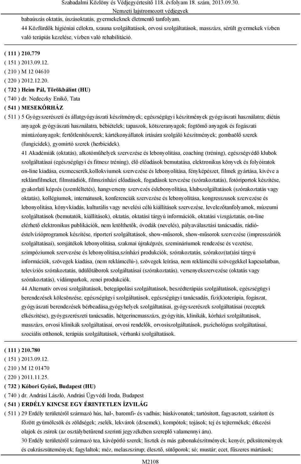 ( 210 ) M 12 04610 ( 220 ) 2012.12.20. ( 732 ) Heim Pál, Törökbálint (HU) ( 740 ) dr.