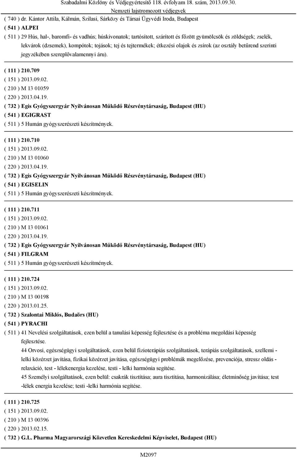 zsírok (az osztály betűrend szerinti jegyzékében szereplővalamennyi áru). ( 111 ) 210.709 ( 151 ) 2013.09.02. ( 210 ) M 13 01059 ( 220 ) 2013.04.19.