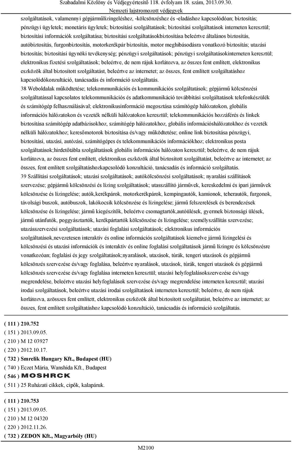 interneten keresztül; biztosítási információk szolgáltatása; biztosítási szolgáltatásokbiztosítása beleértve általános biztosítás, autóbiztosítás, furgonbiztosítás, motorkerékpár biztosítás, motor