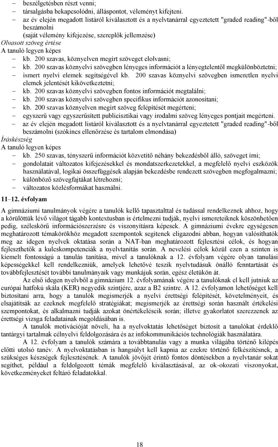 200 szavas, köznyelven megírt szöveget elolvasni; kb. 200 szavas köznyelvi szövegben lényeges információt a lényegtelentől megkülönböztetni; ismert nyelvi elemek segítségével kb.