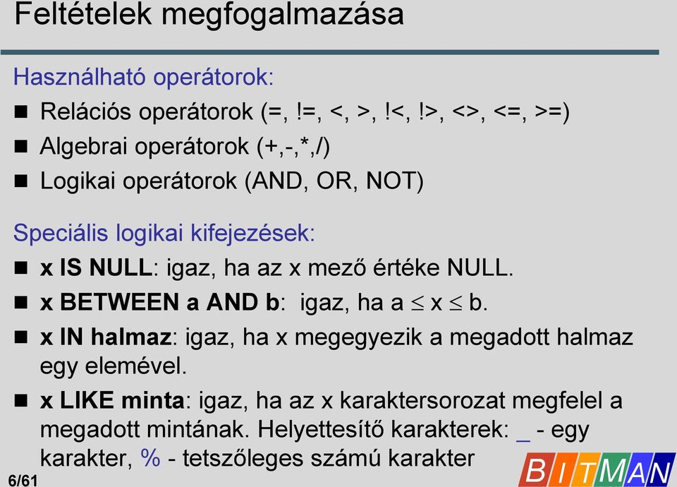 >, <>, <=, >=) Algebrai operátorok (+,-,*,/) Logikai operátorok (AND, OR, NOT) Speciális logikai kifejezések: x IS NULL: