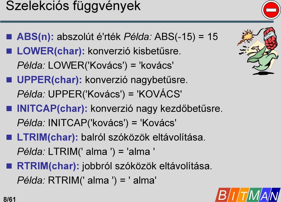 Példa: UPPER('Kovács') = 'KOVÁCS' INITCAP(char): konverzió nagy kezdőbetűsre.