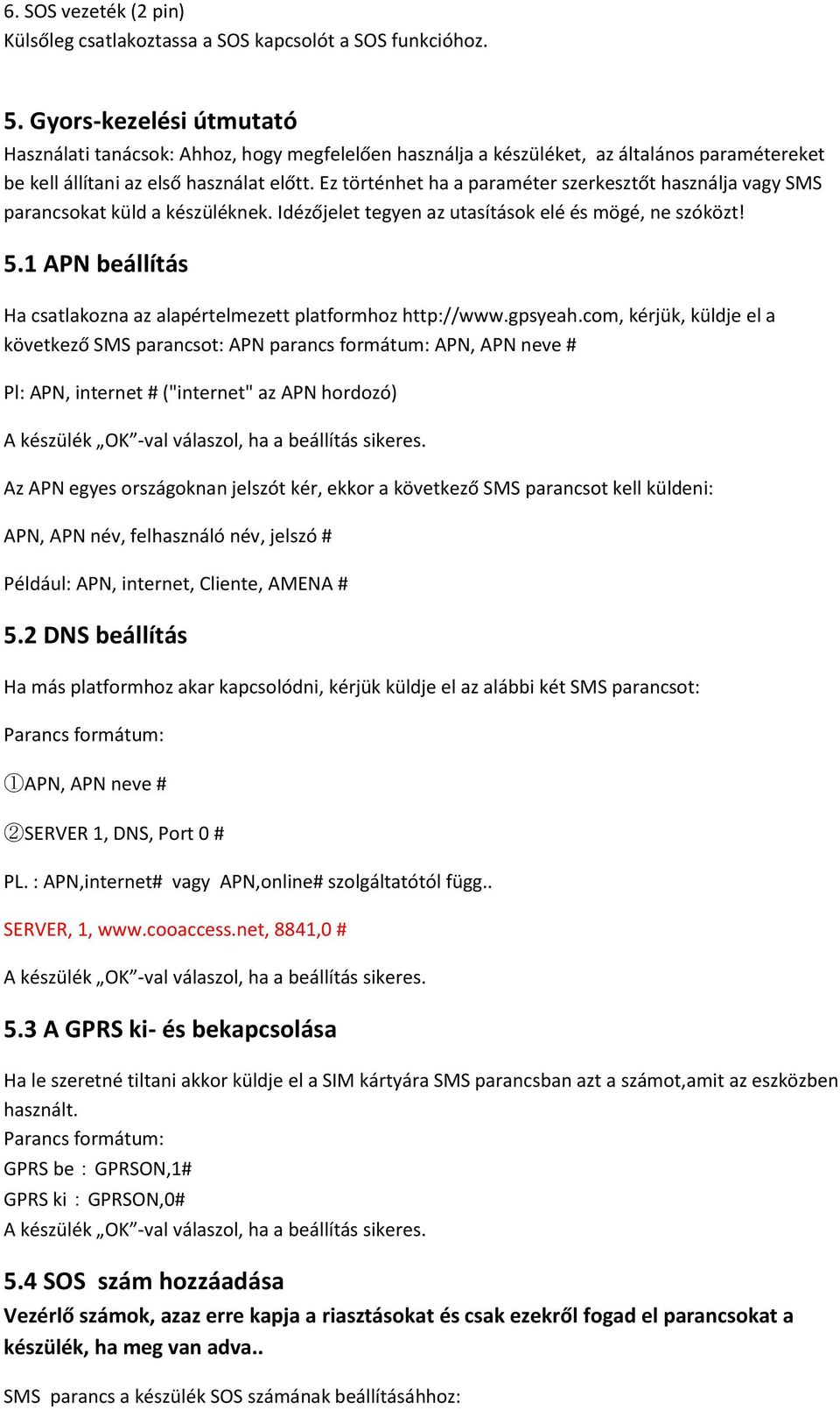 Ez történhet ha a paraméter szerkesztőt használja vagy SMS parancsokat küld a készüléknek. Idézőjelet tegyen az utasítások elé és mögé, ne szóközt! 5.