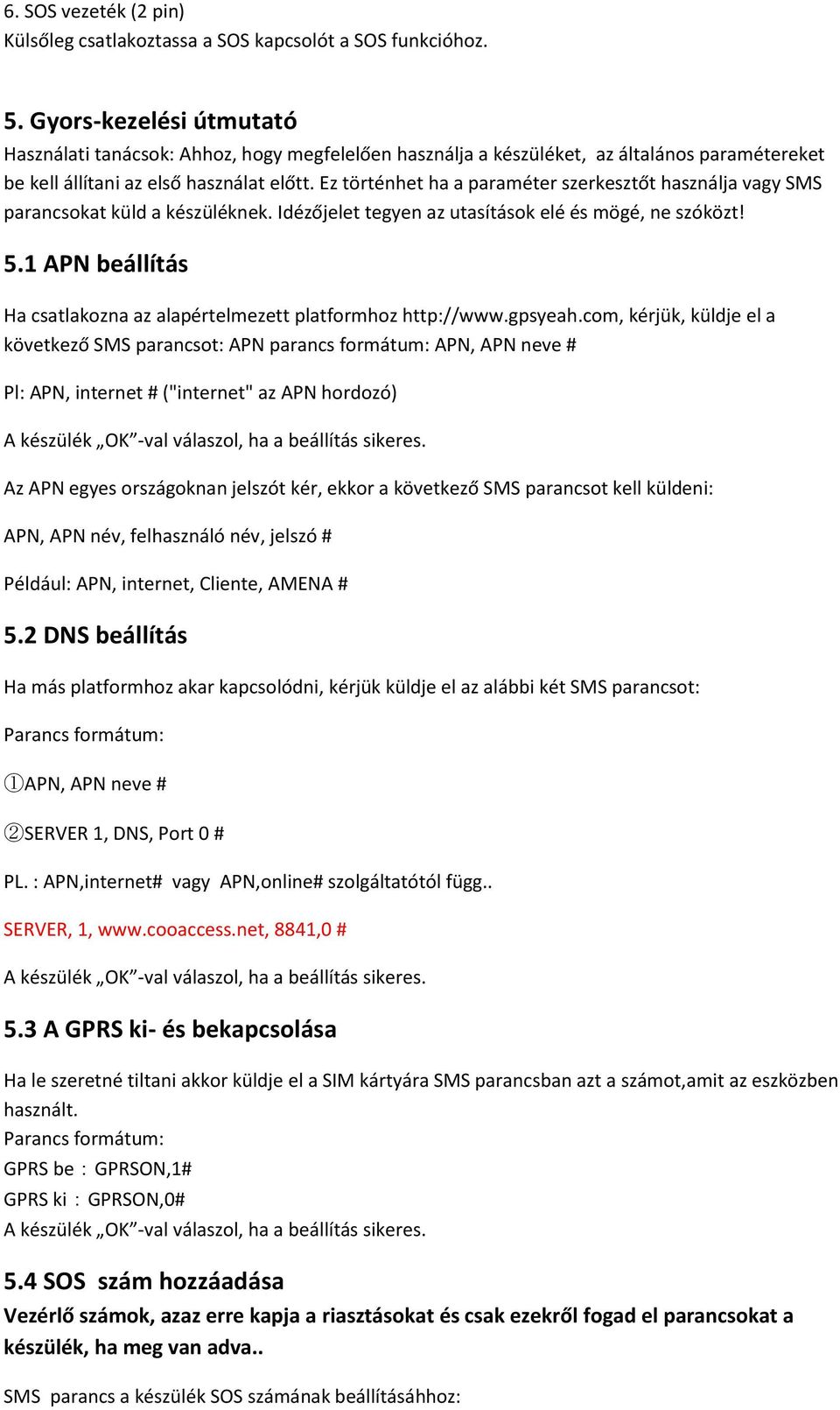 Ez történhet ha a paraméter szerkesztőt használja vagy SMS parancsokat küld a készüléknek. Idézőjelet tegyen az utasítások elé és mögé, ne szóközt! 5.