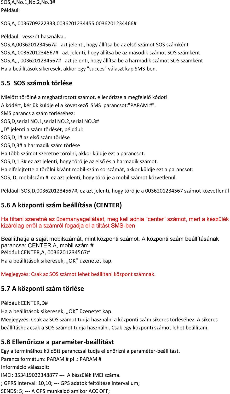 hogy állítsa be a harmadik számot SOS számként Ha a beállítások sikeresek, akkor egy "succes" választ kap SMS-ben. 5.