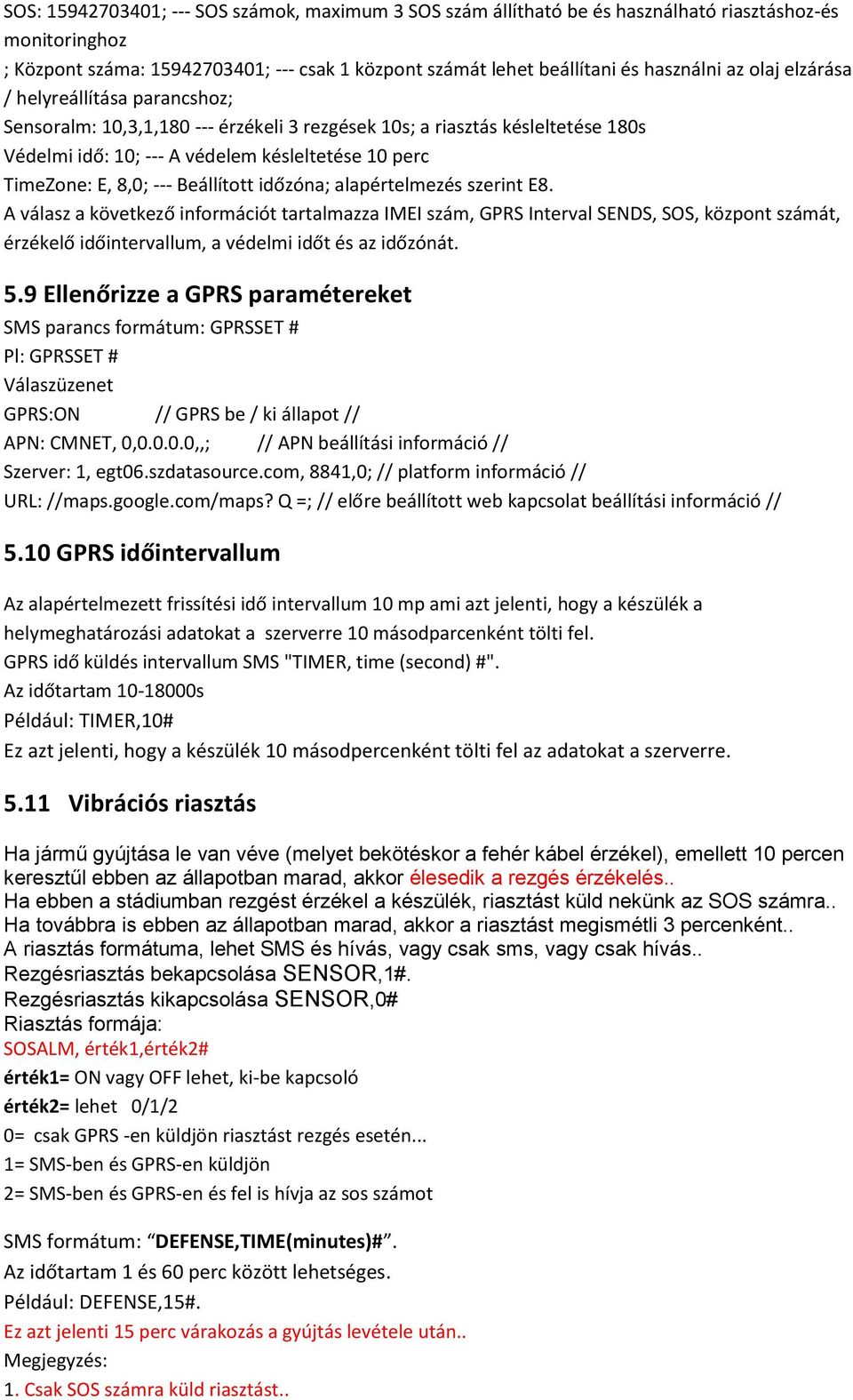 Beállított időzóna; alapértelmezés szerint E8. A válasz a következő információt tartalmazza IMEI szám, GPRS Interval SENDS, SOS, központ számát, érzékelő időintervallum, a védelmi időt és az időzónát.