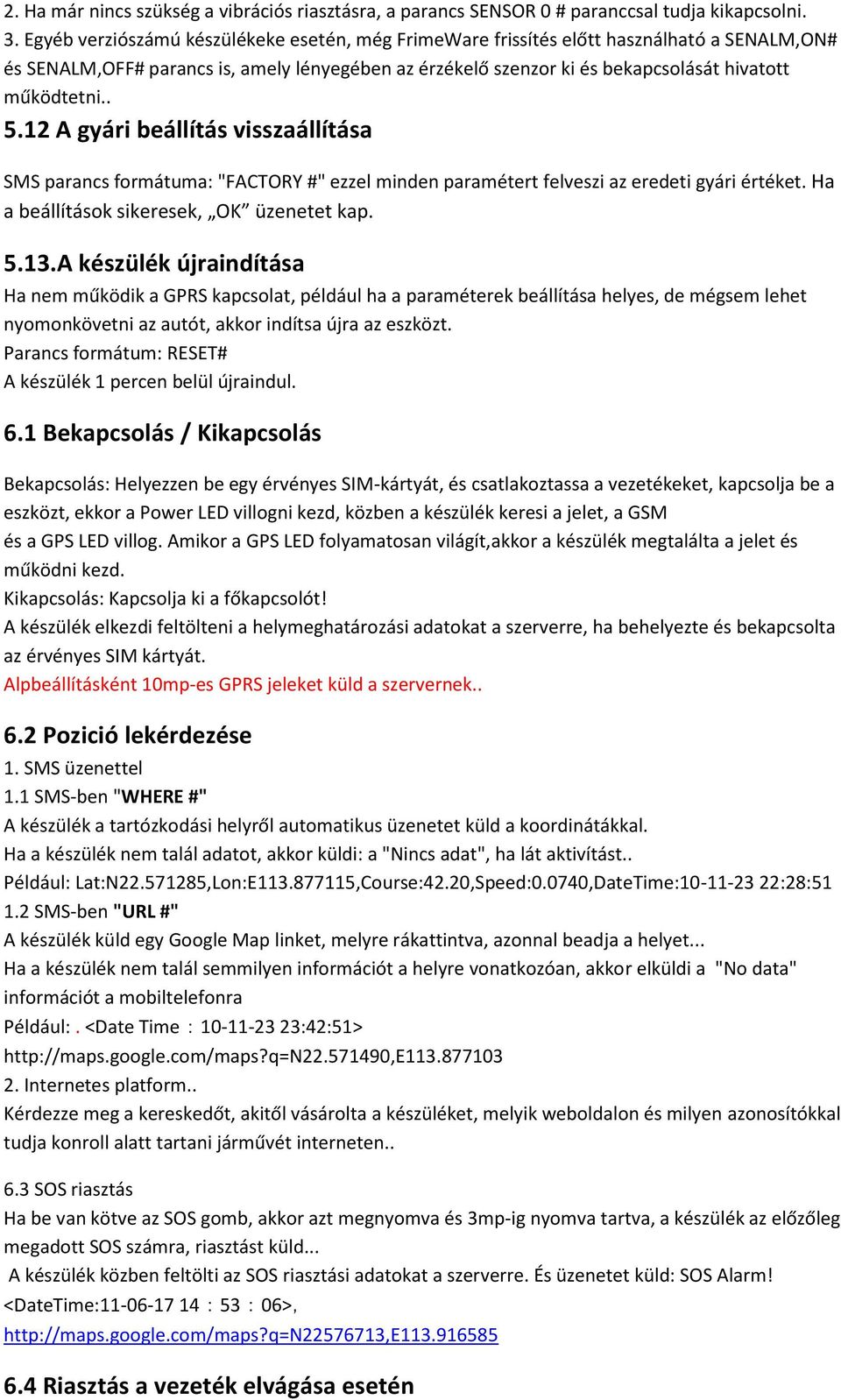 12 A gyári beállítás visszaállítása SMS parancs formátuma: "FACTORY #" ezzel minden paramétert felveszi az eredeti gyári értéket. Ha a beállítások sikeresek, OK üzenetet kap. 5.13.