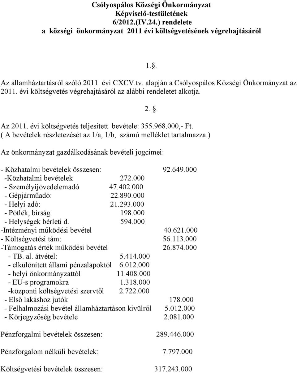 ( A bevételek részletezését az 1/a, 1/b, számú melléklet tartalmazza.) Az önkormányzat gazdálkodásának bevételi jogcímei: - Közhatalmi bevételek összesen: 92.649.000 -Közhatalmi bevételek 272.