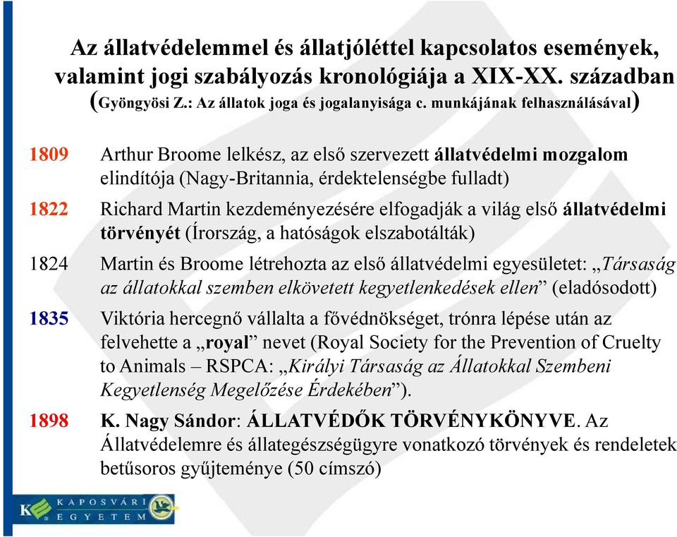 a világ első állatvédelmi törvényét (Írország, a hatóságok elszabotálták) 1824 Martin és Broome létrehozta az első állatvédelmi egyesületet: Társaság az állatokkal szemben elkövetett kegyetlenkedések