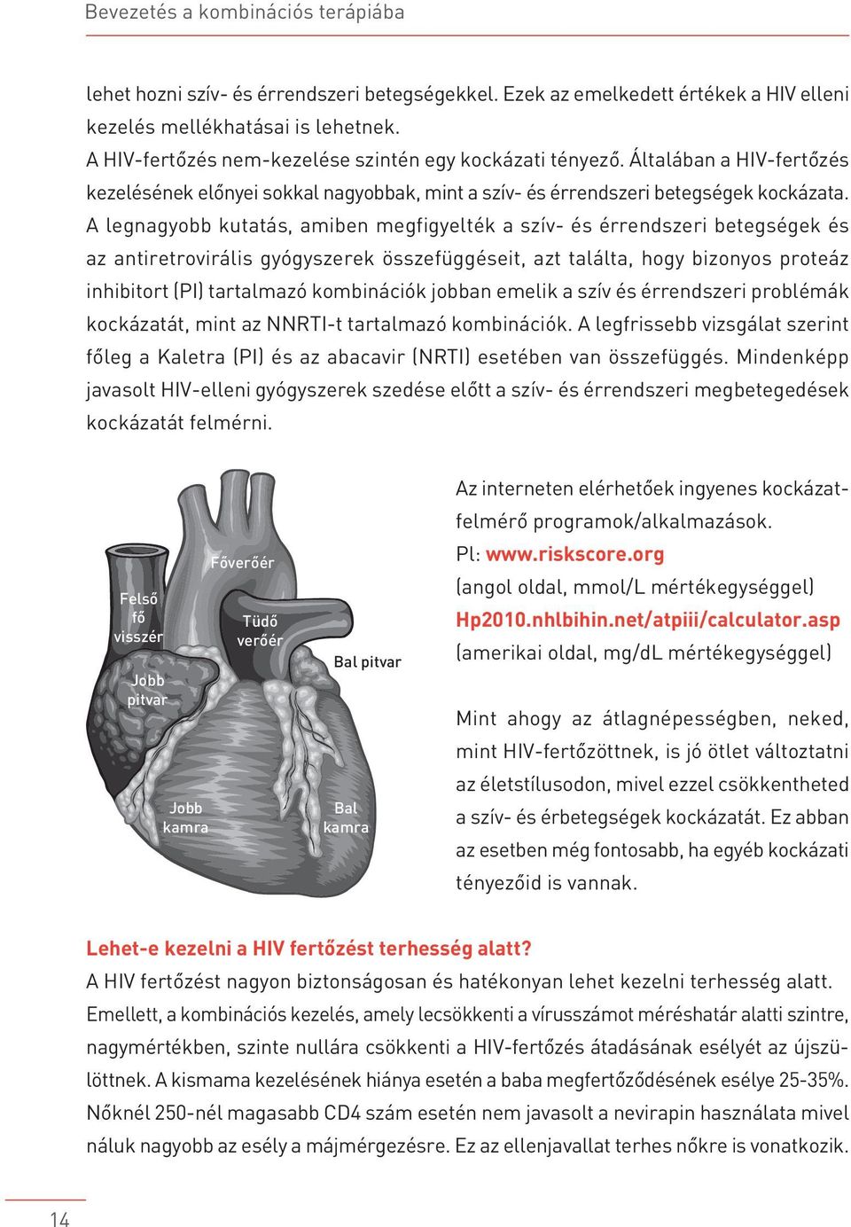 A legnagyobb kutatás, amiben megfigyelték a szív- és érrendszeri betegségek és az antiretrovirális gyógyszerek összefüggéseit, azt találta, hogy bizonyos proteáz inhibitort (PI) tartalmazó