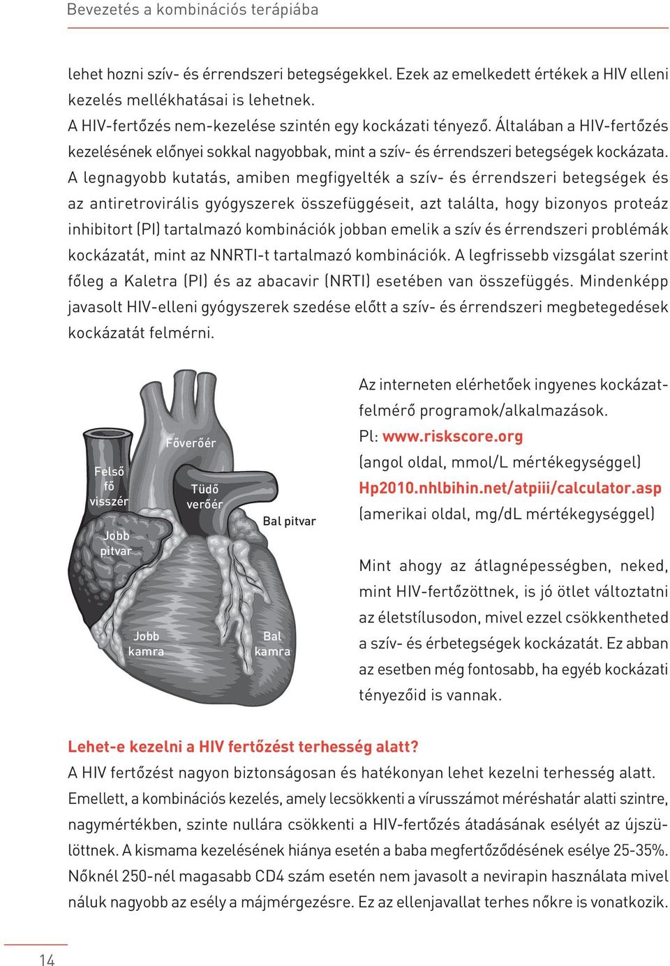 A legnagyobb kutatás, amiben megfigyelték a szív- és érrendszeri betegségek és az antiretrovirális gyógyszerek összefüggéseit, azt találta, hogy bizonyos proteáz inhibitort (PI) tartalmazó