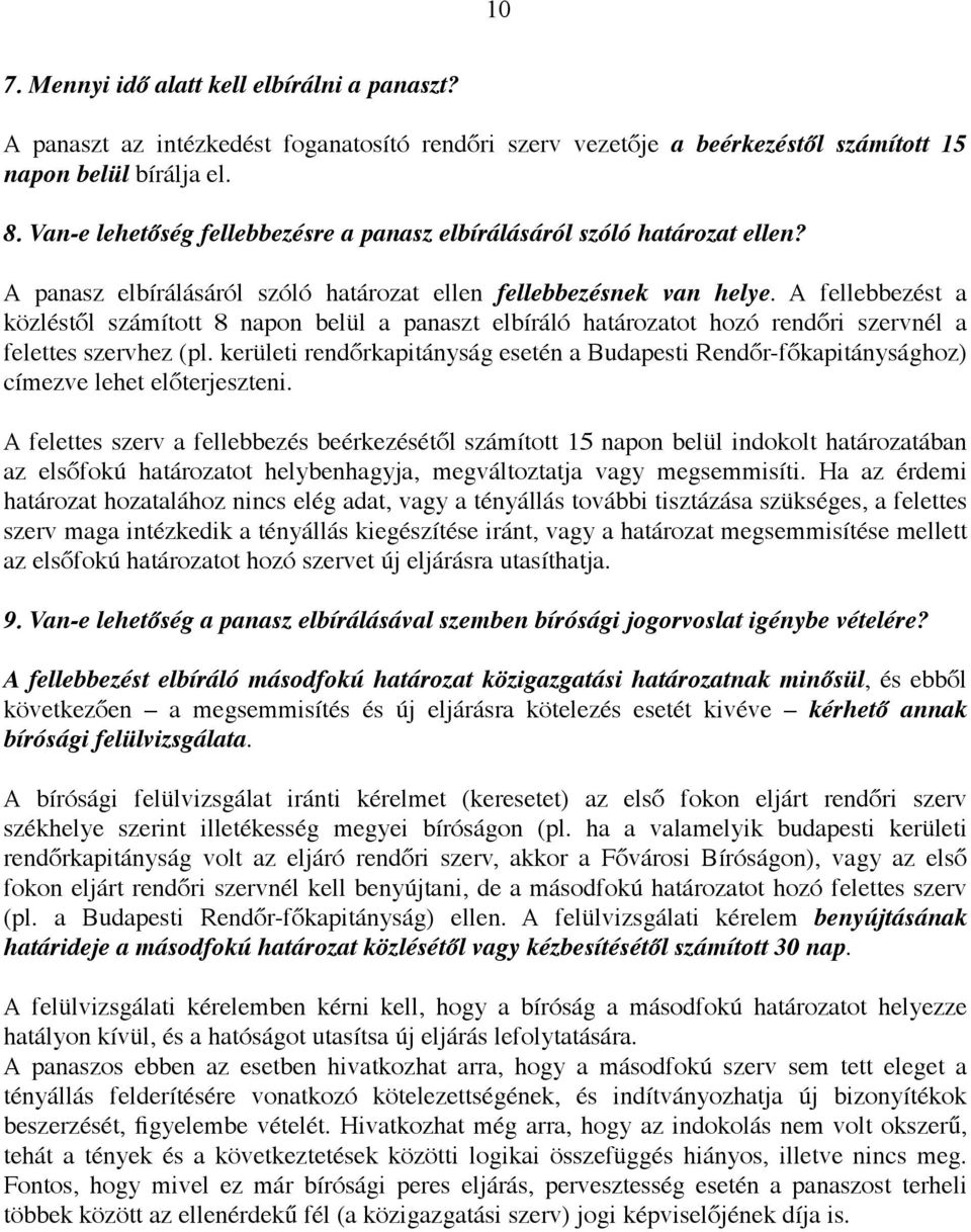 A fellebbezést a közléstől számított 8 napon belül a panaszt elbíráló határozatot hozó rendőri szervnél a felettes szervhez (pl.