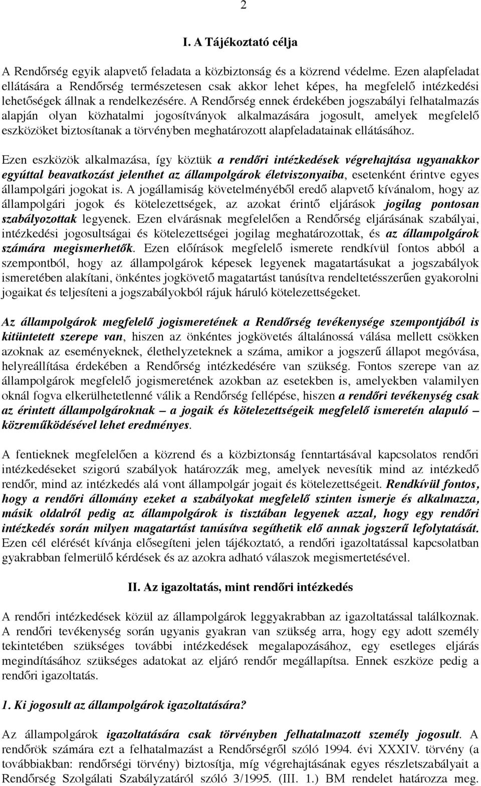 A Rendőrség ennek érdekében jogszabályi felhatalmazás alapján olyan közhatalmi jogosítványok alkalmazására jogosult, amelyek megfelelő eszközöket biztosítanak a törvényben meghatározott