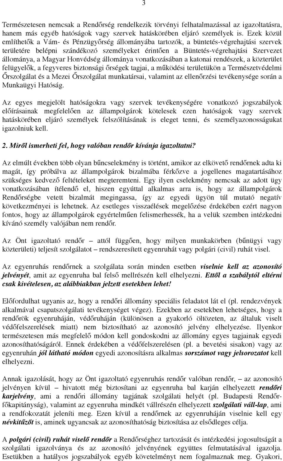 Magyar Honvédség állománya vonatkozásában a katonai rendészek, a közterület felügyelők, a fegyveres biztonsági őrségek tagjai, a működési területükön a Természetvédelmi Őrszolgálat és a Mezei
