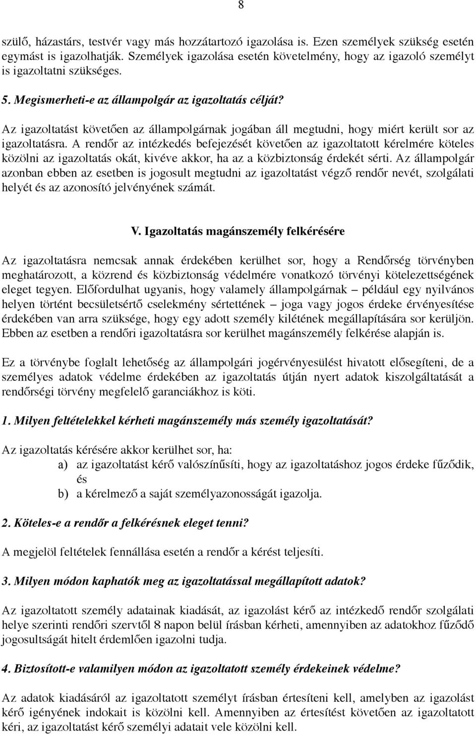 Az igazoltatást követően az állampolgárnak jogában áll megtudni, hogy miért került sor az igazoltatásra.