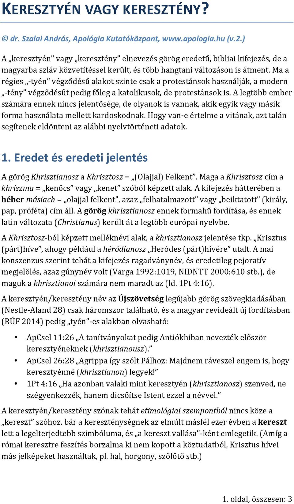 Ma a régies - tyén végződésű alakot szinte csak a protestánsok használják, a modern - tény végződésűt pedig főleg a katolikusok, de protestánsok is.