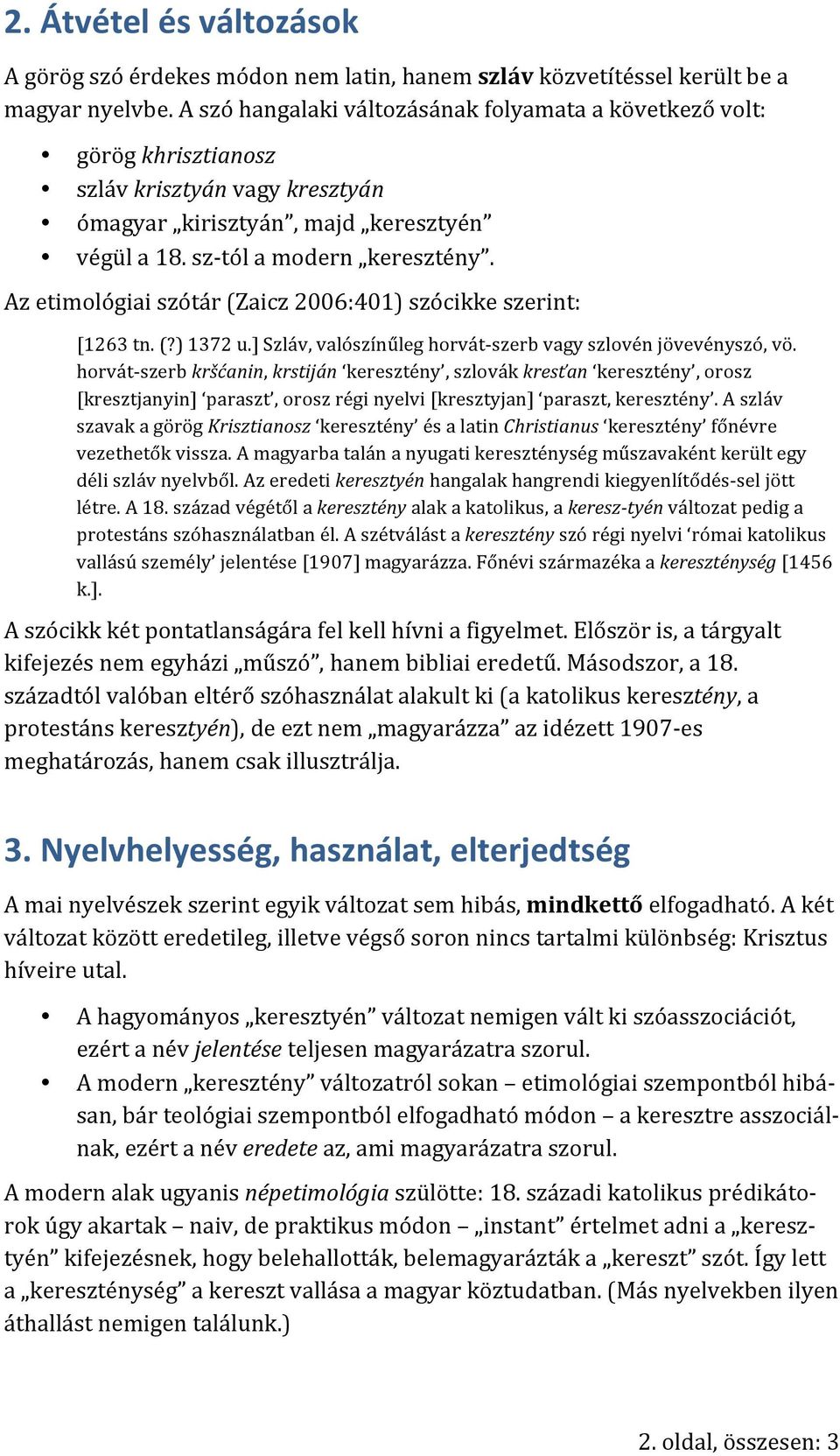 Az etimológiai szótár (Zaicz 2006:401) szócikke szerint: [1263 tn. (?) 1372 u.] Szláv, valószínűleg horvát- szerb vagy szlovén jövevényszó, vö.