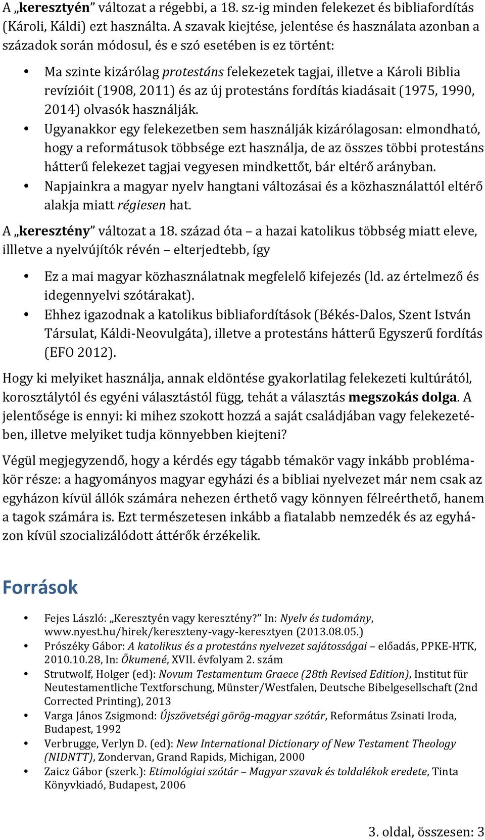 (1908, 2011) és az új protestáns fordítás kiadásait (1975, 1990, 2014) olvasók használják.