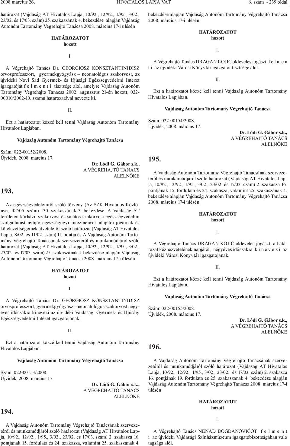 GEORGIOSZ KONSZTANTINIDISZ orvosprofesszort, gyermekgyógyász neonatológus szakorvost, az újvidéki Novi Sad Gyermek- és Ifjúsági Egészségvédelmi Intézet igazgatóját f e l m e n t i tisztsége alól,