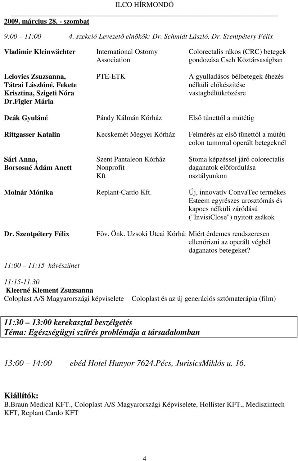 Figler Mária International Ostomy Association PTE-ETK Colorectalis rákos (CRC) betegek gondozása Cseh Köztársaságban A gyulladásos bélbetegek éhezés nélküli előkészítése vastagbéltükrözésre Deák