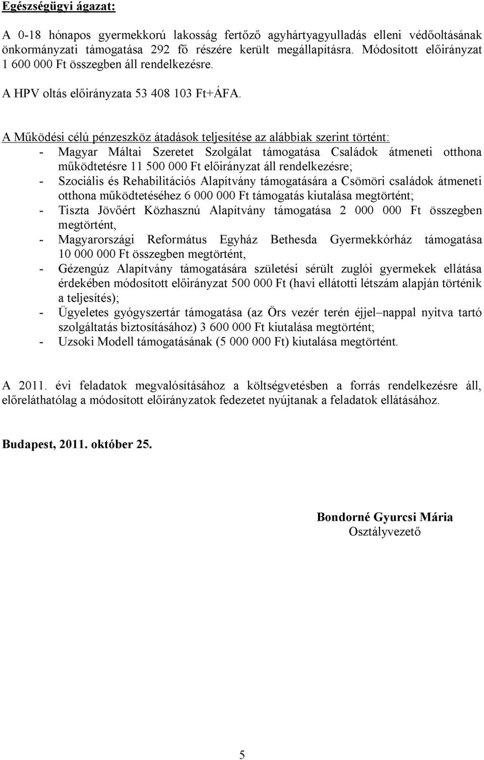 A Működési célú pénzeszköz átadások teljesítése az alábbiak szerint történt: Magyar Máltai Szeretet Szolgálat támogatása Családok átmeneti otthona működtetésre 11 500 000 Ft előirányzat áll