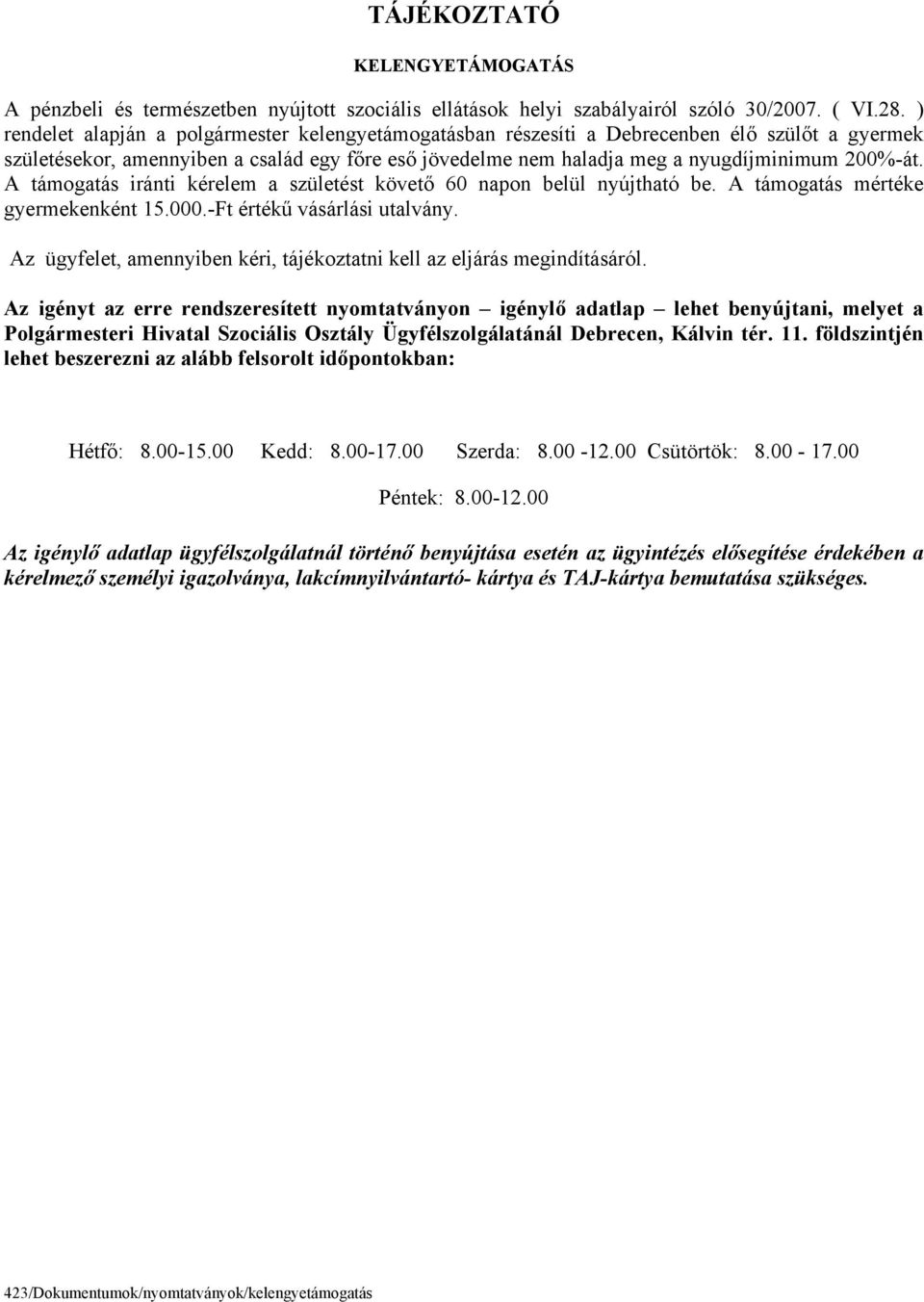 A támogatás iránti kérelem a születést követő 60 napon belül nyújtható be. A támogatás mértéke gyermekenként 15.000.-Ft értékű vásárlási utalvány.